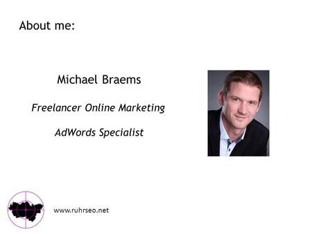 About me: www.ruhrseo.net Michael Braems Freelancer Online Marketing AdWords Specialist.