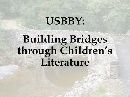 Who are we? USBBY: Our Mission Explore and promote reading materials of literary merit created around the world for young people.