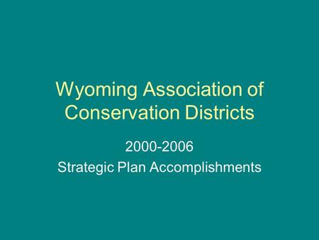 Wyoming Association of Conservation Districts 2000-2006 Strategic Plan Accomplishments.
