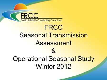 FRCC Seasonal Transmission Assessment & Operational Seasonal Study Winter 2012.