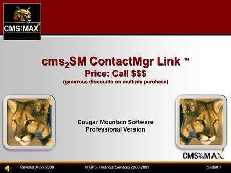 Slide#: 1© GPS Financial Services 2008-2009Revised 04/27/2009 cms 2 SM ContactMgr Link ™ Price: Call $$$ (generous discounts on multiple purchase) Cougar.