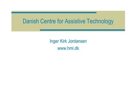 Danish Centre for Assistive Technology Inger Kirk Jordansen www.hmi.dk.