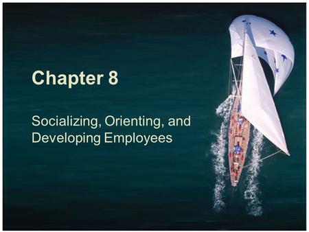 Chapter 8 Socializing, Orienting, and Developing Employees.
