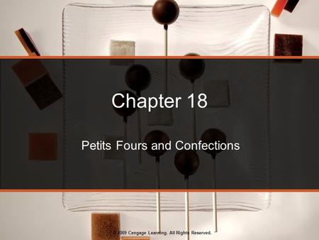 © 2009 Cengage Learning. All Rights Reserved. Chapter 18 Petits Fours and Confections.