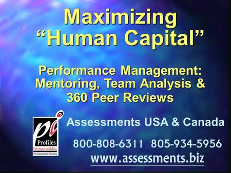 Maximizing “Human Capital” Performance Management: Mentoring, Team Analysis & 360 Peer Reviews Assessments USA & Canada 800-808-6311 805-934-5956 www.assessments.biz.