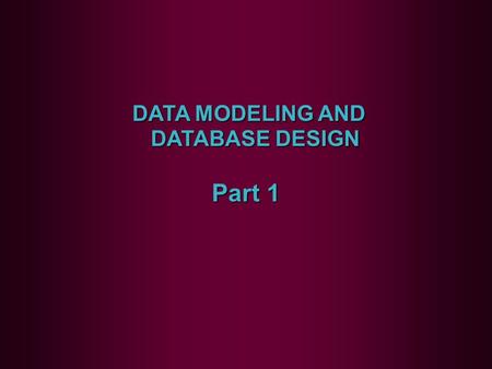 DATA MODELING AND DATABASE DESIGN DATA MODELING AND DATABASE DESIGN Part 1.
