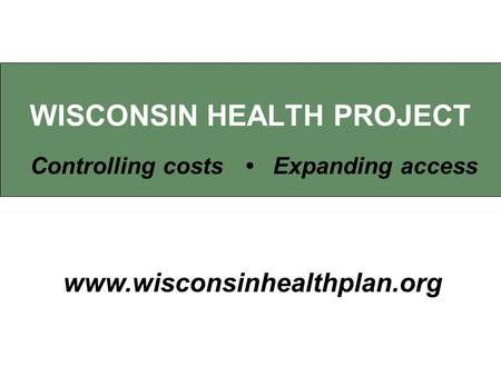 WISCONSIN HEALTH PROJECT Expanding accessControlling costs www.wisconsinhealthplan.org.