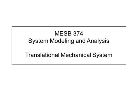 MESB 374 System Modeling and Analysis Translational Mechanical System