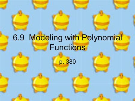 6.9 Modeling with Polynomial Functions p. 380. Ex: Write the cubic function whose graph goes through the points (-2,0), (0,2), (1,0), and (3,0). The 3.