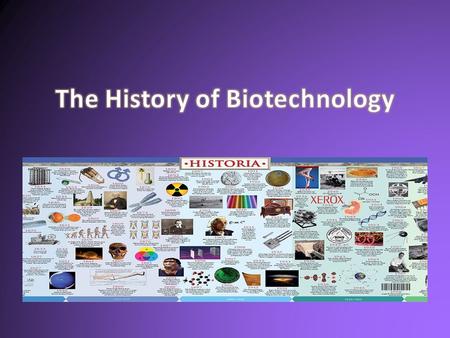 History of Biotechnology Biotechnology Classical Ancient Modern NEED + KNOWLEDGE => TECHNOLOGICAL ADVANCES.