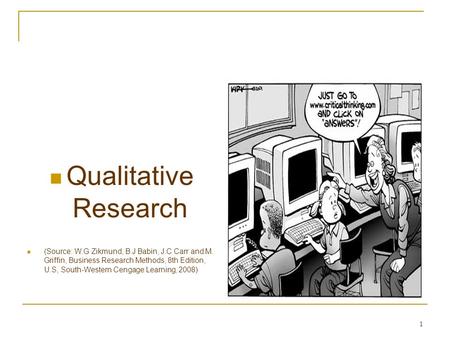 Qualitative Research (Source: W.G Zikmund, B.J Babin, J.C Carr and M. Griffin, Business Research Methods, 8th Edition, U.S, South-Western Cengage Learning,