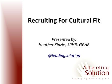 Recruiting For Cultural Fit Presented by: Heather Kinzie, SPHR,