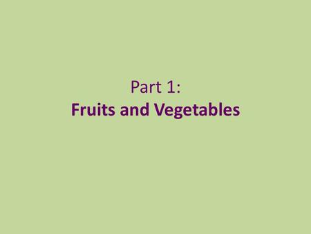Part 1: Fruits and Vegetables. Topic: Fruits and Vegetables Objectives: SWBAT Apply the concept of disease prevention to their own life What is the fruit.