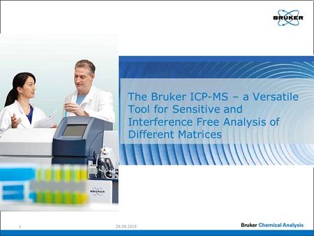 The Bruker ICP-MS – a Versatile Tool for Sensitive and Interference Free Analysis of Different Matrices Title of sales presentation – Remarks: „Bruker.