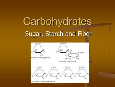 Carbohydrates Sugar, Starch and Fiber.