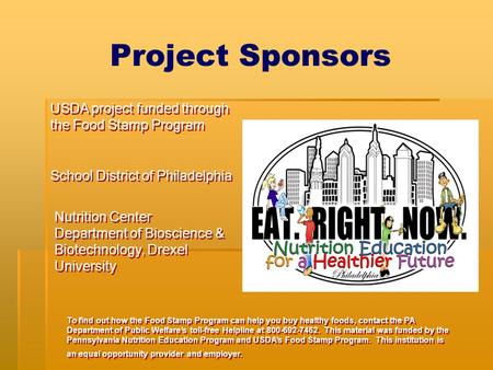 Project Sponsors To find out how the Food Stamp Program can help you buy healthy foods, contact the PA Department of Public Welfare’s toll-free Helpline.