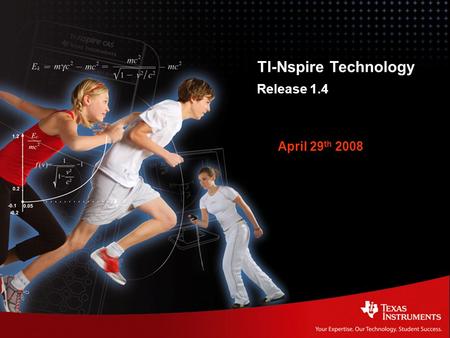 TI-Nspire Technology Release 1.4 TI-Nspire Technology Release 1.4 April 29 th 2008.