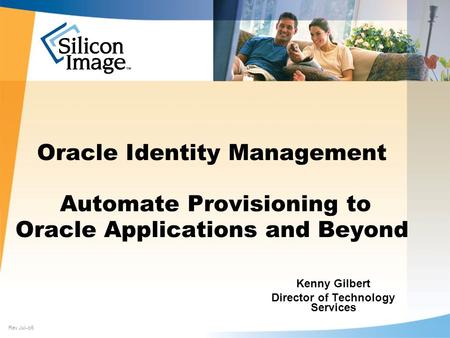 Rev Jul-o6 Oracle Identity Management Automate Provisioning to Oracle Applications and Beyond Kenny Gilbert Director of Technology Services.
