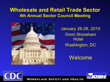 Wholesale and Retail Trade Sector 4th Annual Sector Council Meeting July 30, 2008 January 26-28, 2010 Omni Shoreham Hotel Washington, DC Welcome.