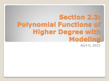 Section 2.3: Polynomial Functions of Higher Degree with Modeling April 6, 2015.
