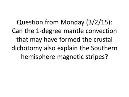 Question from Monday (3/2/15): Can the 1-degree mantle convection that may have formed the crustal dichotomy also explain the Southern hemisphere magnetic.
