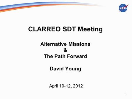 CLARREO SDT Meeting Alternative Missions & The Path Forward David Young April 10-12, 2012 1.