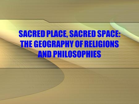 SACRED PLACE, SACRED SPACE: THE GEOGRAPHY OF RELIGIONS AND PHILOSOPHIES.
