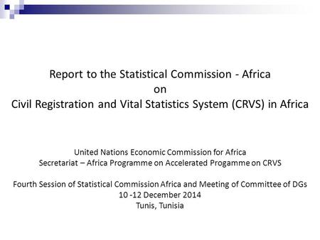 Report to the Statistical Commission - Africa on Civil Registration and Vital Statistics System (CRVS) in Africa United Nations Economic Commission for.