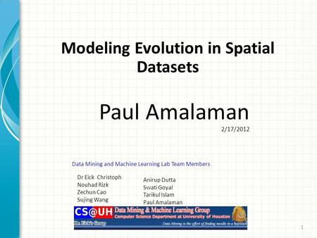 1 Modeling Evolution in Spatial Datasets Paul Amalaman 2/17/2012 Dr Eick Christoph Nouhad Rizk Zechun Cao Sujing Wang Data Mining and Machine Learning.