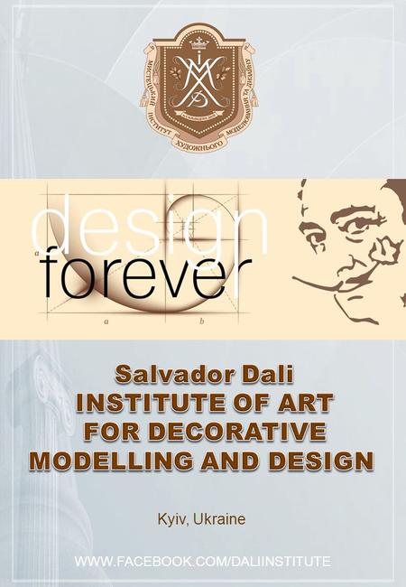 Kyiv, Ukraine WWW.FACEBOOK.COM/DALIINSTITUTE. Salvador Dali Institute of art for decorative modelling and design – Institution of higher education Level.
