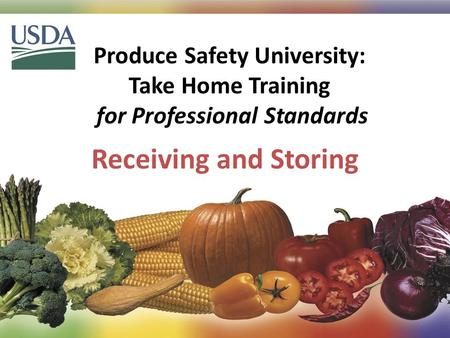 Produce Safety University: Take Home Training for Professional Standards Receiving and Storing.