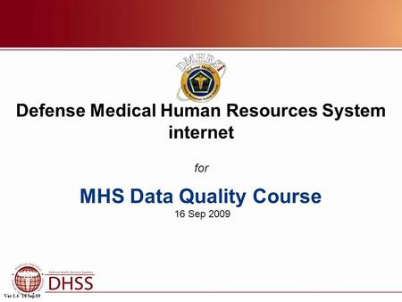 Ver 3.4 16 Sep 09 Defense Medical Human Resources System internet for MHS Data Quality Course 16 Sep 2009.