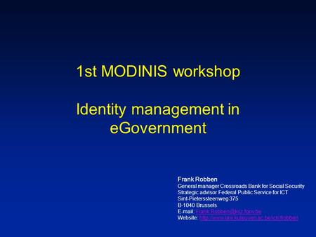 1st MODINIS workshop Identity management in eGovernment Frank Robben General manager Crossroads Bank for Social Security Strategic advisor Federal Public.