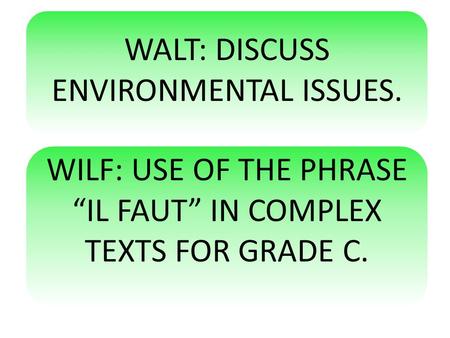 WALT: DISCUSS ENVIRONMENTAL ISSUES. WILF: USE OF THE PHRASE “IL FAUT” IN COMPLEX TEXTS FOR GRADE C.