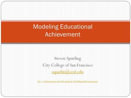 Steven Spurling City College of San Francisco ftp://advancement.ccsf.edu/general/ModelingAchievement.ppt Modeling Educational Achievement.