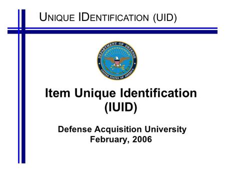 Agenda Unique Identification (UID); Item Unique Identification; Unique Item Identifier (UII) UID/IUID Policy Contracting for IUID Marking Items WAWF and.