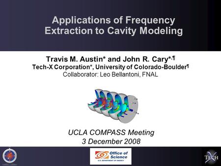 Applications of Frequency Extraction to Cavity Modeling Travis M. Austin* and John R. Cary*,¶ Tech-X Corporation*, University of Colorado-Boulder ¶ Collaborator: