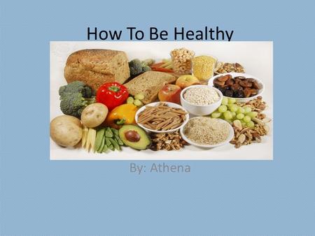 How To Be Healthy By: Athena Put a Photograph Here.