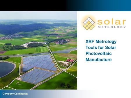 1 (Company Confidential) XRF Metrology Tools for Solar Photovoltaic Manufacture Company Confidential.