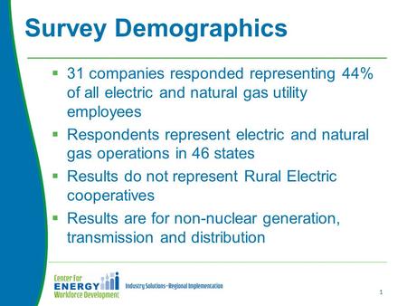  31 companies responded representing 44% of all electric and natural gas utility employees  Respondents represent electric and natural gas operations.