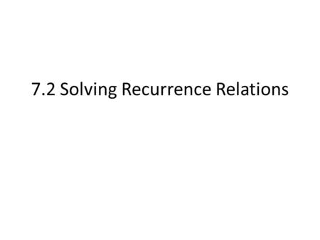 7.2 Solving Recurrence Relations. Definition 1 (p. 460)- LHRR-K Def: A linear homogeneous recurrence relations of degree k with constant coefficients.