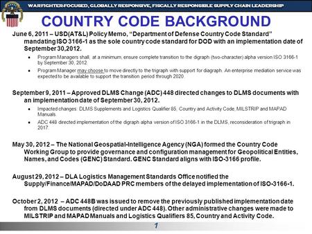 1 WARFIGHTER-FOCUSED, GLOBALLY RESPONSIVE, FISCALLY RESPONSIBLE SUPPLY CHAIN LEADERSHIP COUNTRY CODE BACKGROUND June 6, 2011 – USD(AT&L) Policy Memo, “Department.
