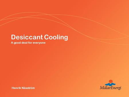 Desiccant Cooling A good deal for everyone Henrik Näsström.