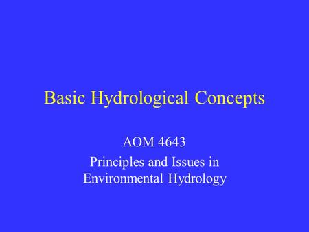 Basic Hydrological Concepts AOM 4643 Principles and Issues in Environmental Hydrology.