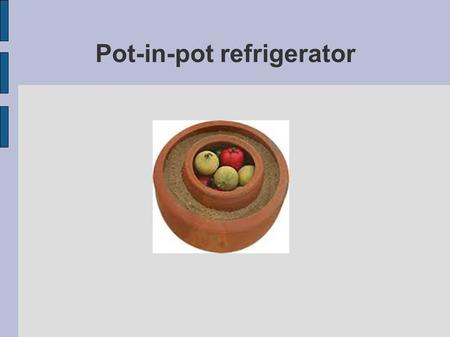 Pot-in-pot refrigerator. Task The ‘pot-in-pot refrigerator’ is a device that keeps food cool using the principle of evaporative cooling. It consists of.