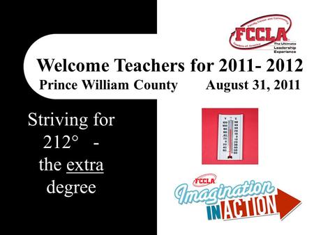 Welcome Teachers for 2011- 2012 Prince William County August 31, 2011 Striving for 212° - the extra degree.
