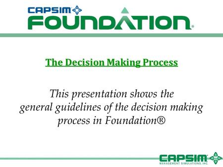 The Decision Making Process This presentation shows the ® general guidelines of the decision making process in Foundation®