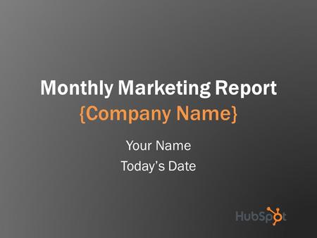 Monthly Marketing Report {Company Name} Your Name Today’s Date.