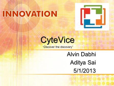 CyteVice Alvin Dabhi Aditya Sai 5/1/2013 “Discover the discovery”