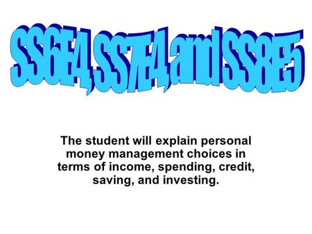 The student will explain personal money management choices in terms of income, spending, credit, saving, and investing.